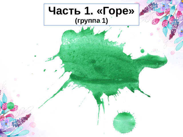 Часть 1. «Горе»  (группа 1)