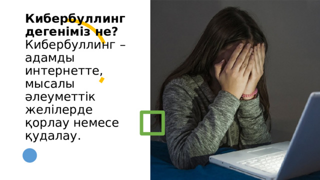 Кибербуллинг дегеніміз не?  Кибербуллинг – адамды интернетте, мысалы әлеуметтік желілерде қорлау немесе қудалау.