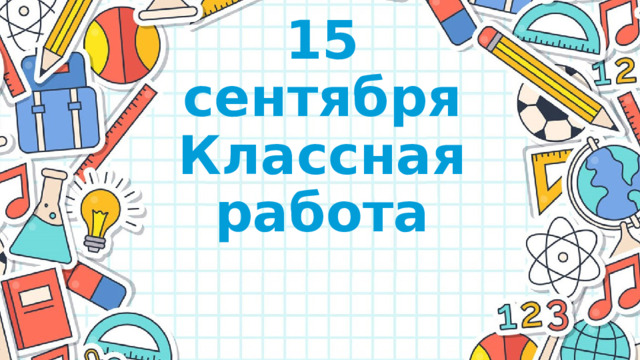 15 сентября  Классная работа