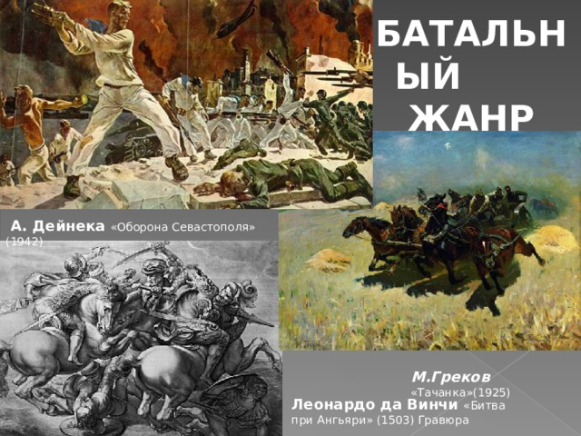 БАТАЛЬНЫЙ ЖАНР   А. Дейнека «Оборона Севастополя» (1942) М.Греков  «Тачанка»(1925) Леонардо да Винчи  «Битва при Ангьяри» (1503) Гравюра 