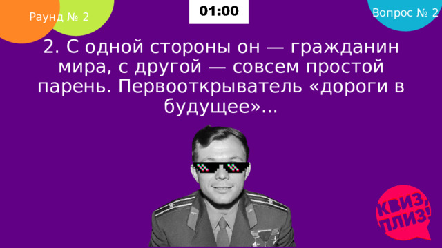 Вопрос № 2 Раунд № 2 2. С одной стороны он — гражданин мира, с другой — совсем простой парень. Первооткрыватель «дороги в будущее»...