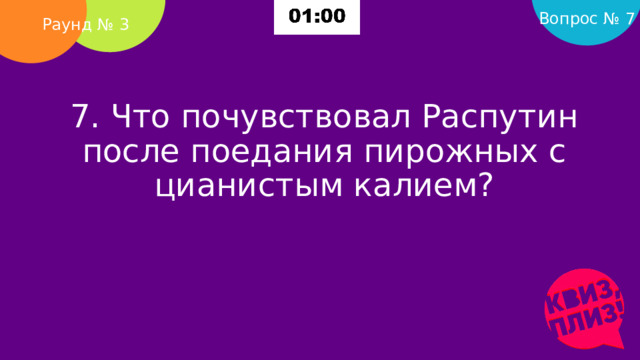 Вопрос № 7 Раунд № 3 7. Что почувствовал Распутин после поедания пирожных с цианистым калием?