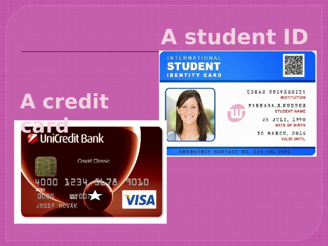 A student ID A credit card