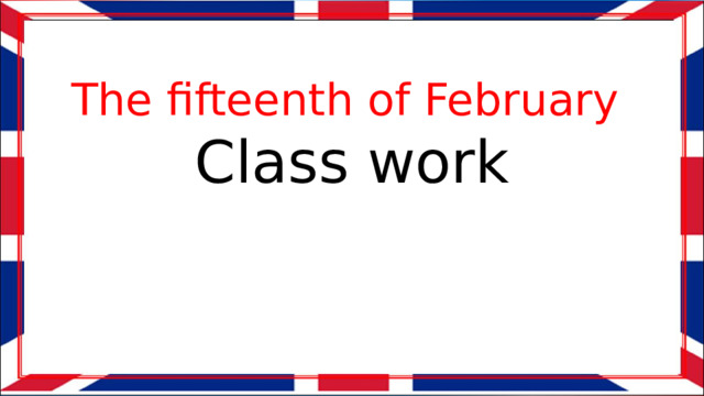 The fifteenth of February Class work