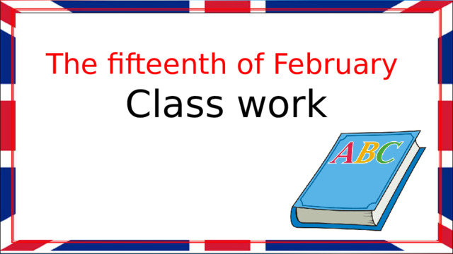 The fifteenth of February Class work