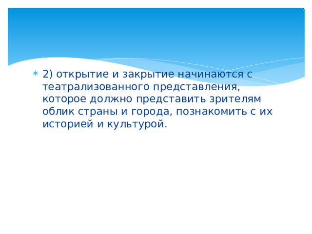 2) открытие и закрытие начинаются с театрализованного представления, которое должно представить зрителям облик страны и города, познакомить с их историей и культурой.