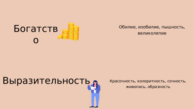 Богатство Обилие, изобилие, пышность, великолепие Выразительность Красочность, колоритность, сочность, живопись, образность