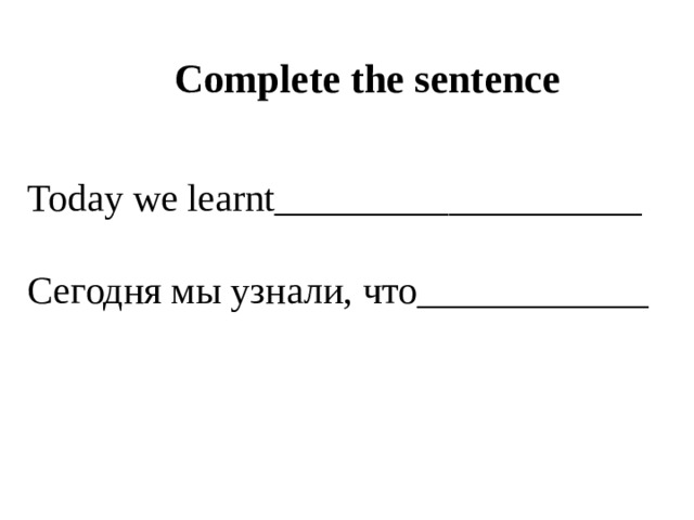 Complete the sentence Today we learnt___________________ Сегодня мы узнали, что____________