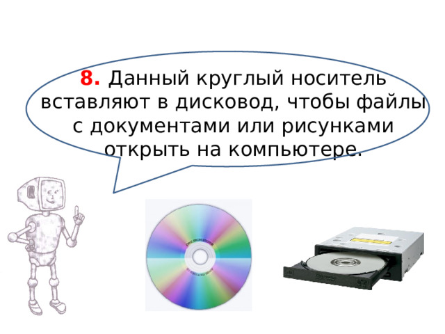 8. Данный круглый носитель вставляют в дисковод, чтобы файлы с документами или рисунками открыть на компьютере.