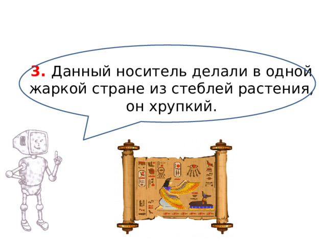 3. Данный носитель делали в одной жаркой стране из стеблей растения, он хрупкий.