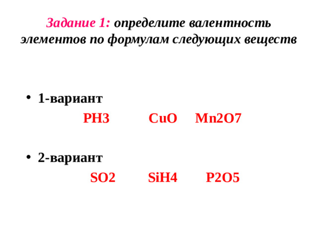 Задание 1: определите валентность элементов по формулам следующих веществ 1-вариант  PH3 CuO Mn2O7   2-вариант  SO2 SiH4 P2O5