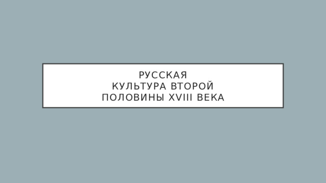 Русская  культура второй  половины XVIII века