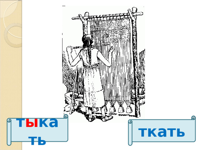 т ы кать ткать