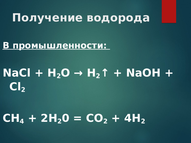 Получение водорода В промышленности: NaCl + H 2 O → H 2 ↑ + NaOH + Cl 2 СН 4 + 2Н 2 0 = CO 2 + 4Н 2