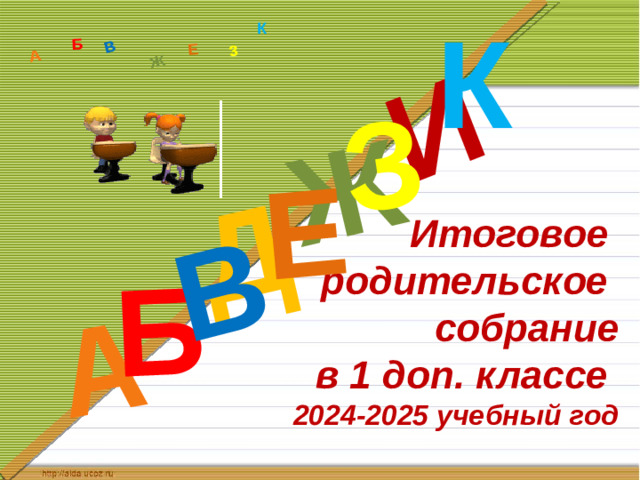 К Д А И Б В Ж Е З А Б В Ж З Е К Итоговое  родительское  собрание  в 1 доп. классе  2024-2025 учебный год