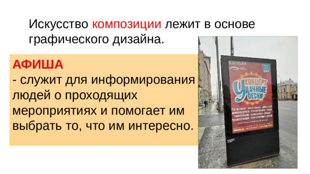 Искусство композиции лежит в основе графического дизайна. АФИША  - служит для информирования людей о проходящих мероприятиях и помогает им выбрать то, что им интересно.