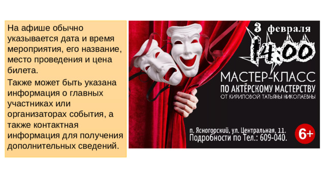 На афише обычно указывается дата и время мероприятия, его название, место проведения и цена билета. Также может быть указана информация о главных участниках или организаторах события, а также контактная информация для получения дополнительных сведений.