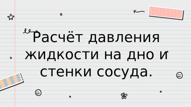 Расчёт давления жидкости на дно и стенки сосуда.