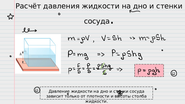 Расчёт давления жидкости на дно и стенки сосуда . Давление жидкости на дно и стенки сосуда зависит только от плотности и высоты столба жидкости.