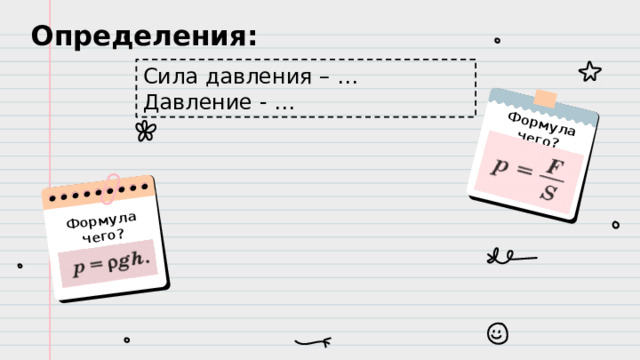 Формула чего? Формула чего? Определения: Сила давления – …  Давление - …