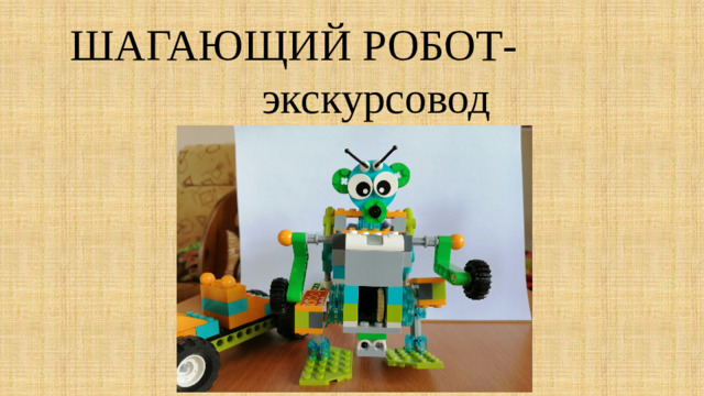 ШАГАЮЩИЙ РОБОТ- экскурсовод