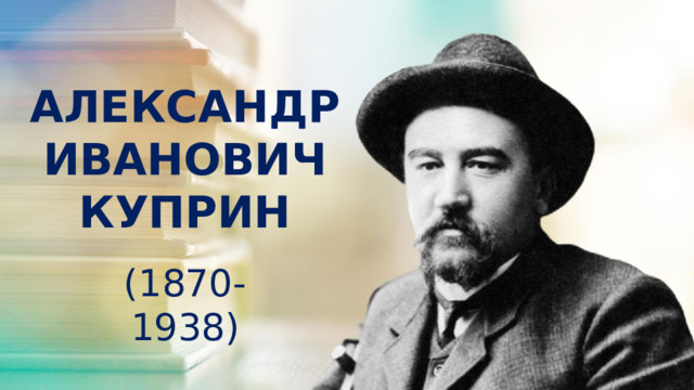 АЛЕКСАНДР ИВАНОВИЧ КУПРИН (1870-1938)