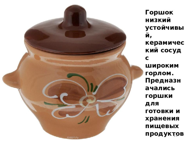 Горшок низкий устойчивый, керамический сосуд с широким горлом. Предназначались горшки для готовки и хранения пищевых продуктов.