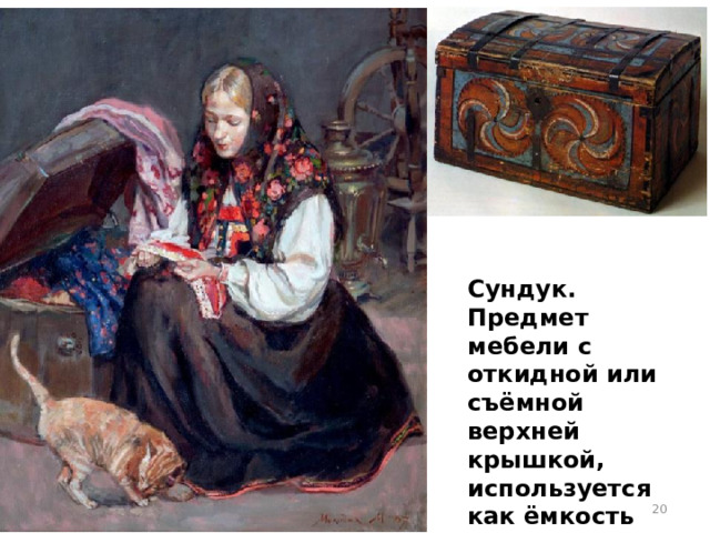 Сундук. Предмет мебели с откидной или съёмной верхней крышкой, используется как ёмкость для хранения вещей, драгоценностей.